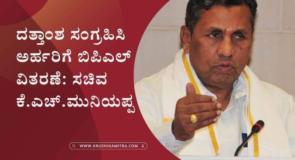 BPL Card-ಗ್ರಾಮ ಪಂಚಾಯಿತಿ ಮಟ್ಟದಲ್ಲಿ ಪರಿಪಕ್ವವಾದ ದತ್ತಾಂಶ ಸಂಗ್ರಹಿಸಿ ಅರ್ಹರಿಗೆ ಬಿಪಿಎಲ್‌ ವಿತರಣೆ: ಸಚಿವ ಕೆ.ಎಚ್.ಮುನಿಯಪ್ಪ